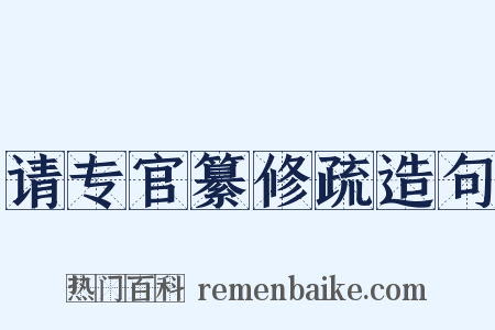 请专官纂修疏造句是什么意思的图片